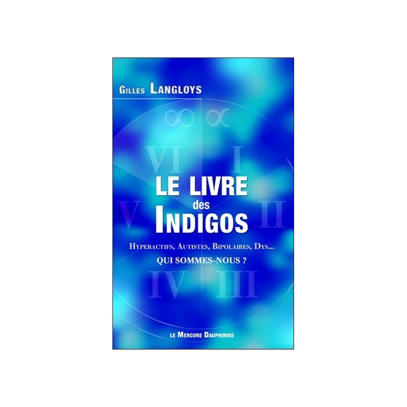 Le livre des Indigos - Hyperactifs, Autistes, Bipolaires, Dys... - Qui sommes-nous ? 