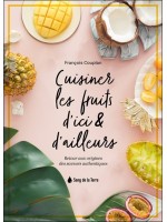 Cuisiner les fruits d'ici & d'ailleurs - Retour aux origines des saveurs authentiques 