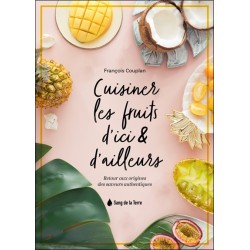 Cuisiner les fruits d'ici & d'ailleurs - Retour aux origines des saveurs authentiques 