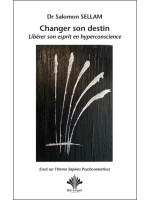 Changer son destin - Libérer son esprit en hyperconscience - Essai sur l'Homo Sapiens Psychosomaticus 