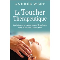 Le Toucher thérapeutique - Participer au processus naturel de guérison selon la méthode Krieger/Kunz