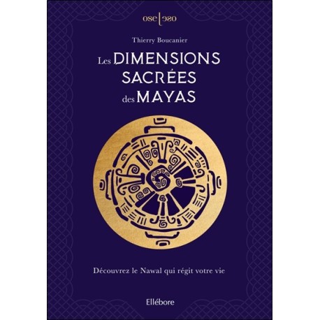 Les Dimensions sacrées des Mayas - Découvrez le Nawal qui régit votre vie 