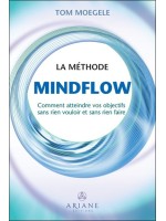 La méthode Mindflow - Comment atteindre vos objectifs sans rien vouloir et sans rien faire 