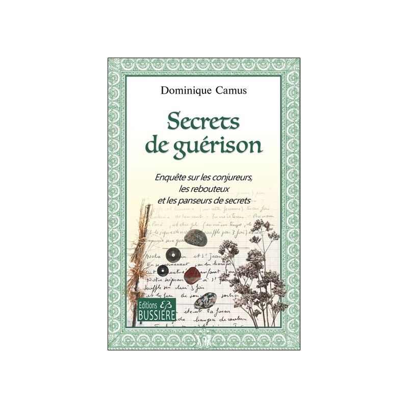 Secrets de guérison - Enquête sur les conjureurs, les rebouteux et les panseurs de secrets 