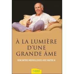 A la lumière d'une grande âme - Rencontres merveilleuses avec Maître M