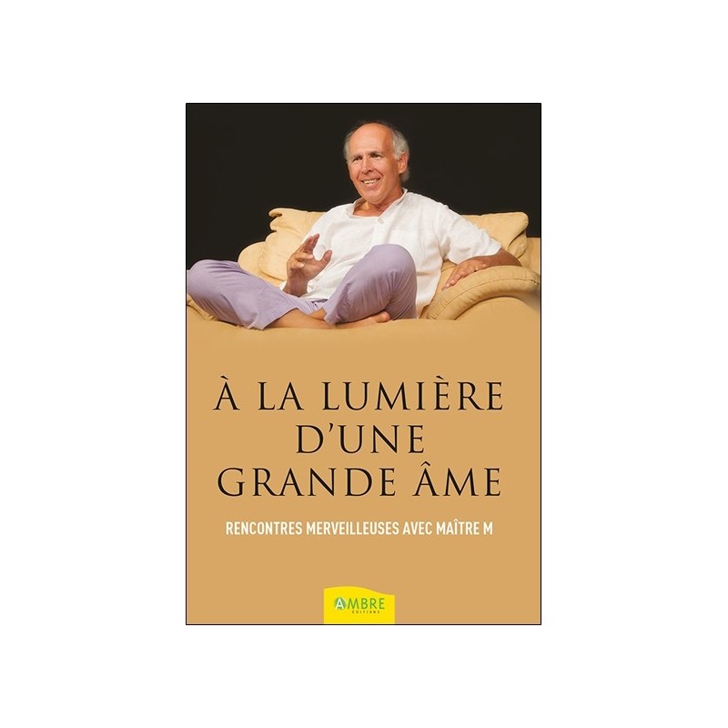 A la lumière d'une grande âme - Rencontres merveilleuses avec Maître M 