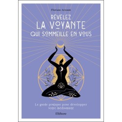 Révélez la voyante qui sommeille en vous - Le guide pratique pour développer votre médiumnité 