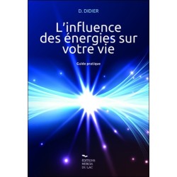 L'influence des énergies sur votre vie - Guide pratique 