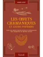 Les objets chamaniques et leurs pouvoirs - Tous les objets protecteurs et guérisseurs des chamanes du monde entier 