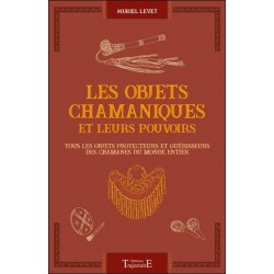 Les objets chamaniques et leurs pouvoirs - Tous les objets protecteurs et guérisseurs des chamanes du monde entier