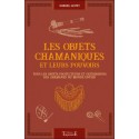 Les objets chamaniques et leurs pouvoirs - Tous les objets protecteurs et guérisseurs des chamanes du monde entier 