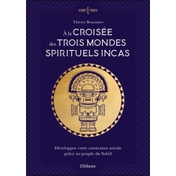À la croisée des trois mondes spirituels incas – Développez votre connexion astrale grâce au peuple du Soleil 
