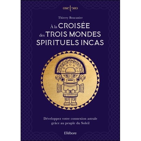 À la croisée des trois mondes spirituels incas – Développez votre connexion astrale grâce au peuple du Soleil 