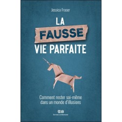 La fausse vie parfaite - Comment rester soi-même dans un monde d'illusions