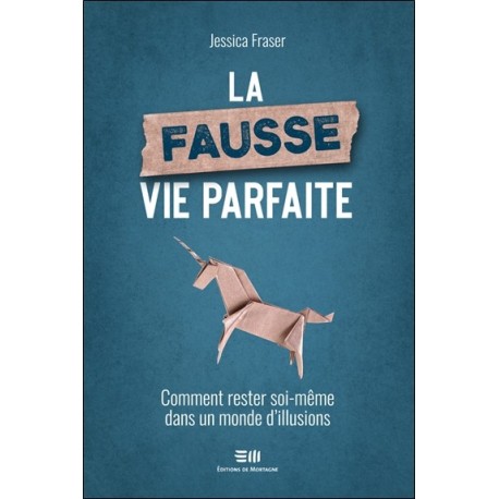 La fausse vie parfaite - Comment rester soi-même dans un monde d'illusions 