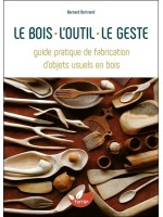 Le bois, l'outil, le geste - Guide pratique de fabrication d'objets usuels en bois 