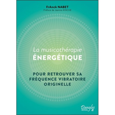 La Musicothérapie énergétique - Pour retrouver sa fréquence vibratoire originelle 