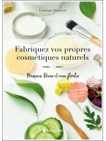 Fabriquez vos propres cosmétiques naturels - Masques, lotions et eaux florales 