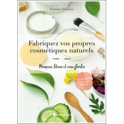 Fabriquez vos propres cosmétiques naturels - Masques, lotions et eaux florales