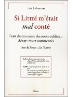 Si Littré m'était mal conté - Petit dictionnaire des mots oubliés... dénaturés et commentés 