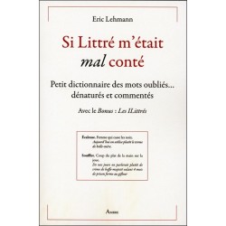 Si Littré m'était mal conté - Petit dictionnaire des mots oubliés... dénaturés et commentés