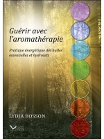 Guérir avec l'aromathérapie - Pratique énergétique des huiles essentielles et hydrolats 