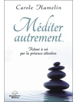 Méditer autrement... Retour à soi par la présence attentive 