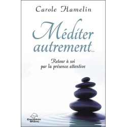 Méditer autrement... Retour à soi par la présence attentive