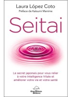 Seitai - Le secret japonais pour vous relier à votre Intelligence Vitale et améliorer votre vie et votre santé 