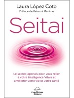 Seitai - Le secret japonais pour vous relier à votre Intelligence Vitale et améliorer votre vie et votre santé 