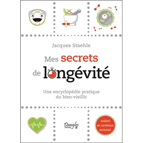 Mes secrets de longévité - Une encyclopédie pratique du bien-vieillir 