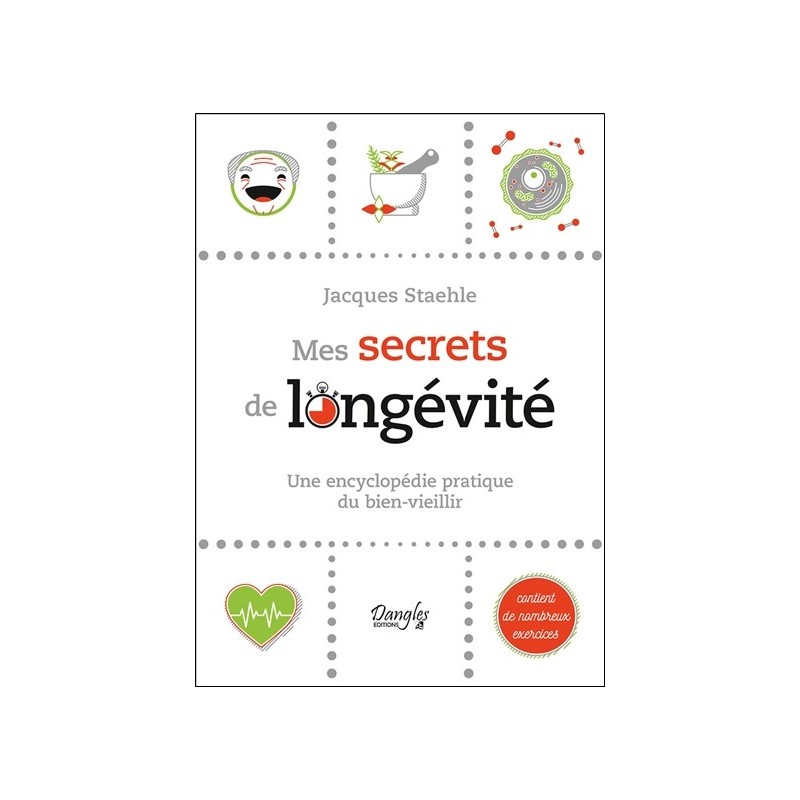 Mes secrets de longévité - Une encyclopédie pratique du bien-vieillir 