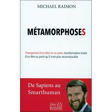 Métamorphoses - Changement d'un être en un autre, transformation totale d'un être au point qu'il n'est plus reconnaissable 