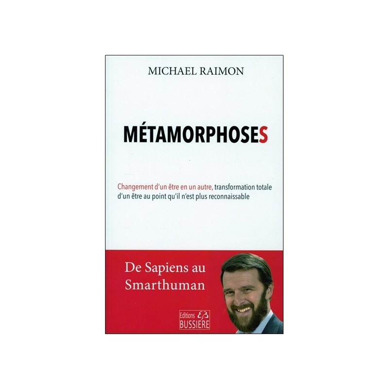 Métamorphoses - Changement d'un être en un autre, transformation totale d'un être au point qu'il n'est plus reconnaissable 