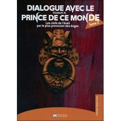 Dialogue avec le Prince de ce monde Tome 2 - Les clefs de l'éveil par le plus provocant des Anges