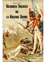 Glorieux soldats de la Grande Armée Tome 1 - Les batailles sous le 1er Empire de Ulm à Wagram 