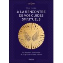 A la rencontre de vos guides spirituels - Accomplissez votre mission de vie grâce à vos alliés célestes 