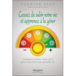 Cessez de subir votre vie et apprenez à la gérer - Comment utiliser votre vécu pour vous créer une nouvelle vie 