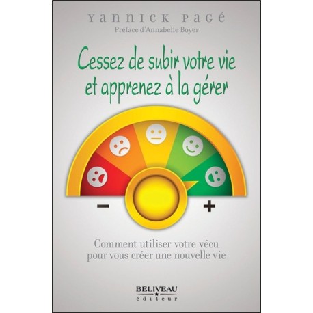 Cessez de subir votre vie et apprenez à la gérer - Comment utiliser votre vécu pour vous créer une nouvelle vie 