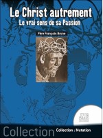 Le Christ autrement - Le vrai sens de sa Passion 