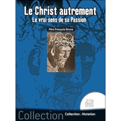 Le Christ autrement - Le vrai sens de sa Passion