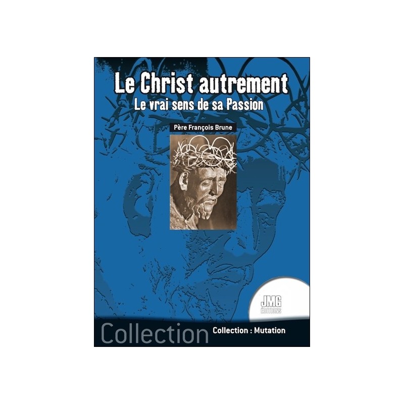 Le Christ autrement - Le vrai sens de sa Passion 