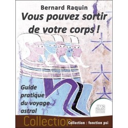 Vous pouvez sortir de votre corps ! Guide pratique du voyage astral