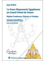 La Franc-Maçonnerie Egyptienne au Grand Orient de France - Mythes Fondateurs, Histoire et Pratique 