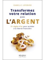 Transformez votre relation avec l'argent - 21 règles d'or pour accéder à la liberté financière 