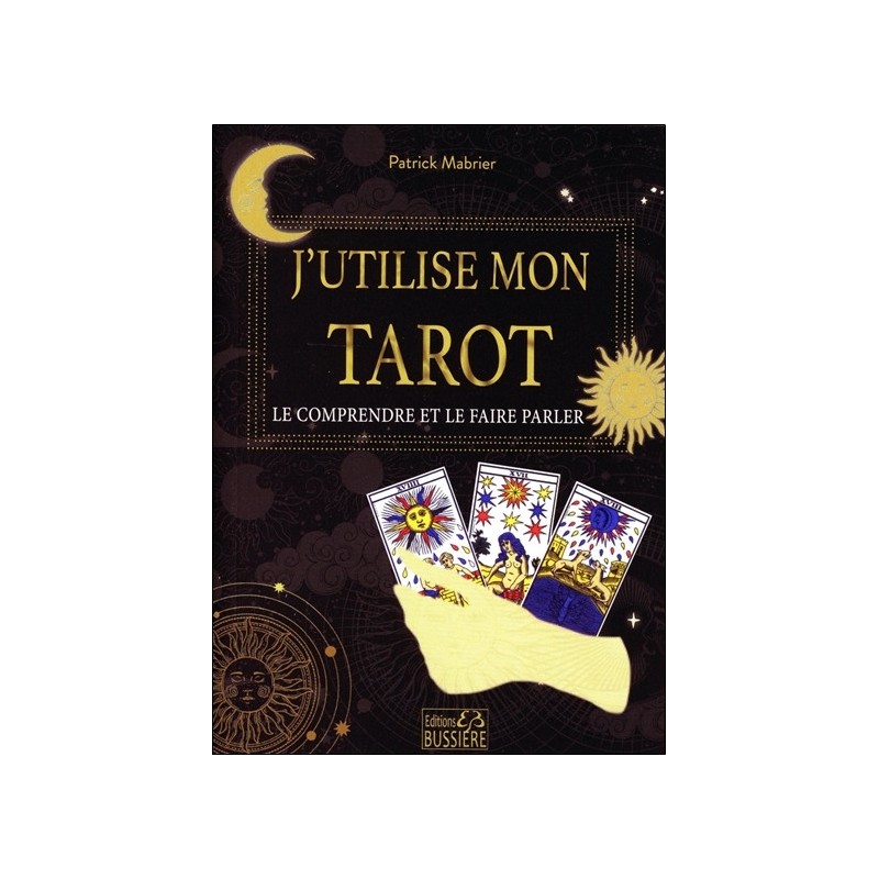 J'utilise mon tarot - Le comprendre et le faire parler 