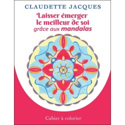 Laisser émerger le meilleur de soi grâce aux mandalas - Cahier à colorier 