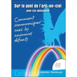 Sur le pont de l'arc-en-ciel - Comment communiquer avec les animaux défunts