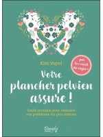 Votre plancher pelvien assure ! Guide pratique pour résoudre vos problèmes les plus intimes 