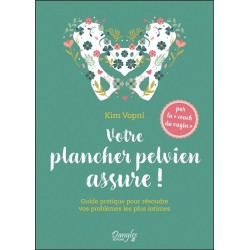 Votre plancher pelvien assure ! Guide pratique pour résoudre vos problèmes les plus intimes